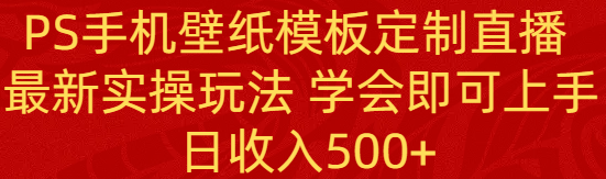 （8843期）PS手机壁纸模板定制直播 最新实操玩法 学会即可上手 日收入500+ - 白戈学堂-<a href=