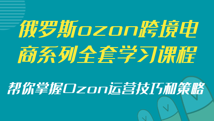 俄罗斯ozon跨境电商系列全套学习课程，帮你掌握Ozon运营技巧和策略 - 白戈学堂-<a href=