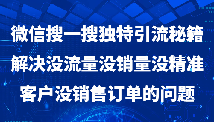 微信搜一搜暴力引流，解决没流量没销量没精准客户没销售订单的问题 - 白戈学堂-<a href=