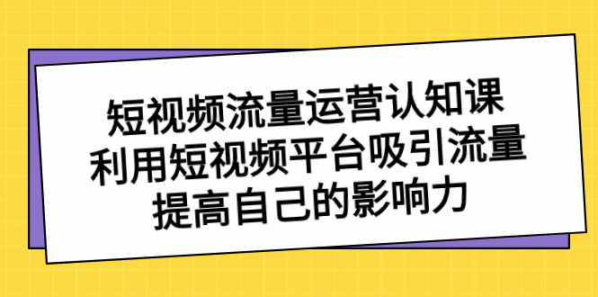 （8428期）短视频流量-运营认知课，利用短视频平台吸引流量，提高自己的影响力 - 白戈学堂-<a href=