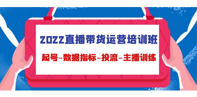 （4427期）2022直播带货运营培训班：起号-数据指标-投流-主播训练（15节） - 白戈学堂-<a href=