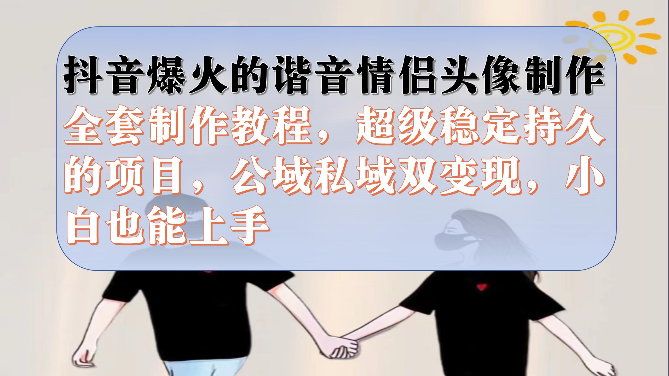 （7222期）抖音爆火的谐音情侣头像制作全套制作教程，超级稳定持久，公域私域双变现 - 白戈学堂-<a href=