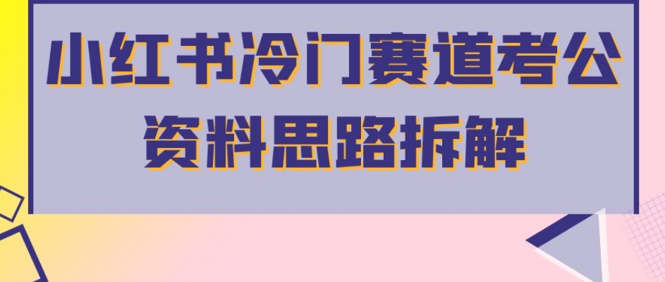 小红书冷门赛道考公资料思路拆解，简单搬运无需操作，转化高涨粉快轻松月入过万 - 白戈学堂-<a href=