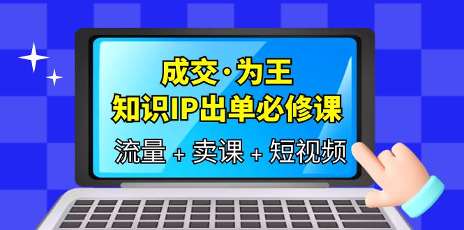 （6159期）成交·为王，知识·IP出单必修课（流量+卖课+短视频） - 白戈学堂-<a href=