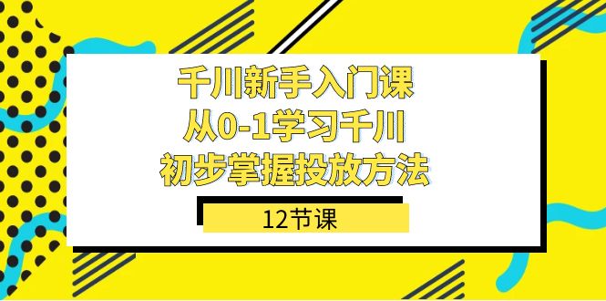 千川-新手入门课，从0-1学习千川，初步掌握投放方法（12节课） - 白戈学堂-<a href=