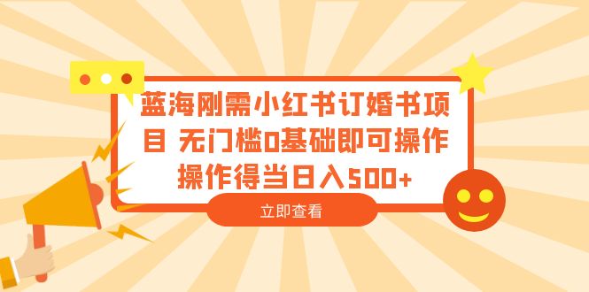 （6396期）蓝海刚需小红书订婚书项目 无门槛0基础即可操作 操作得当日入500+ - 白戈学堂-<a href=