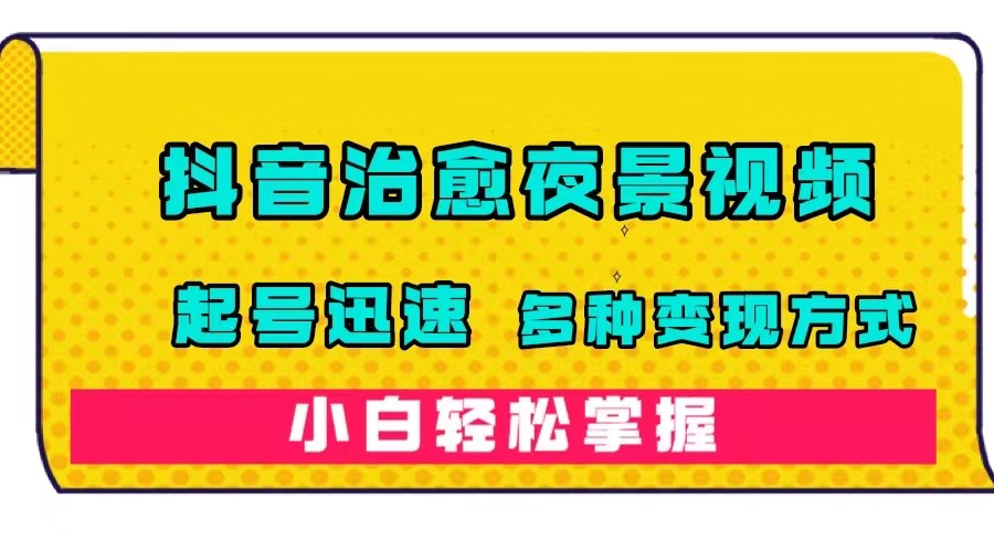 （7414期）抖音治愈系夜景视频，起号迅速，多种变现方式，小白轻松掌握（附120G素材） - 白戈学堂-<a href=