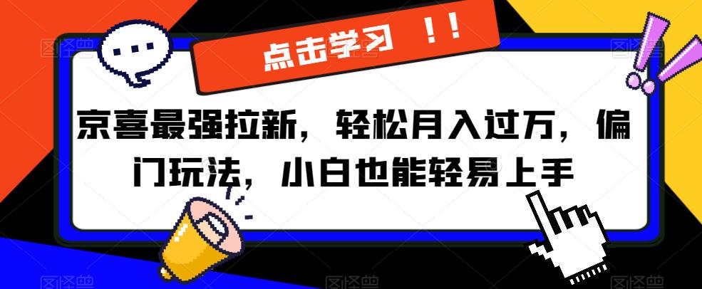 京喜最强拉新，轻松月入过万，偏门玩法，小白也能轻易上手【揭秘】 - 白戈学堂-<a href=