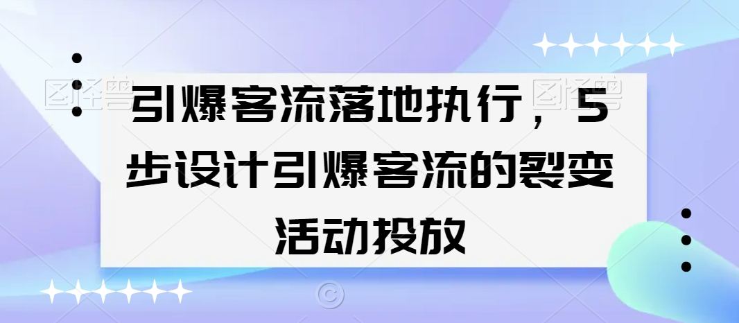 引爆客流落地执行，5步设计引爆客流的裂变活动投放 - 白戈学堂-<a href=