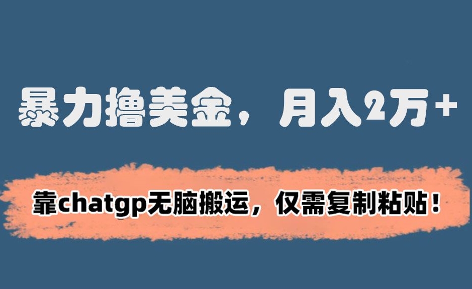 暴力撸美金，月入2万+！靠chatgp无脑搬运，仅需复制粘贴 - 白戈学堂-<a href=