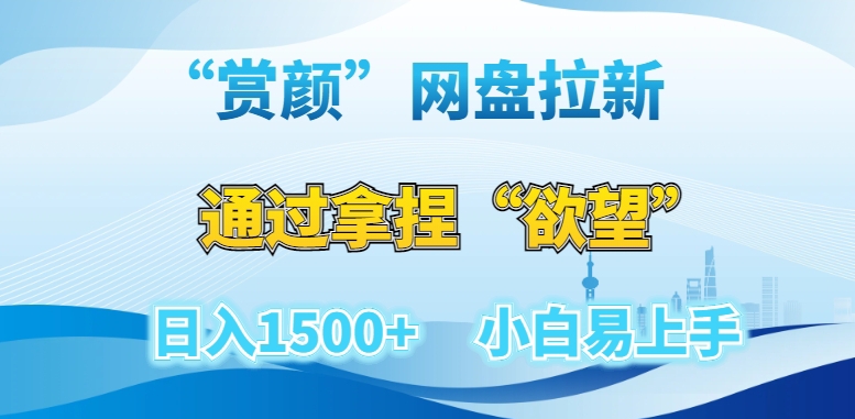 “赏颜”网盘拉新赛道，通过拿捏“欲望”日入1500+，小白易上手【揭秘】 - 白戈学堂-<a href=