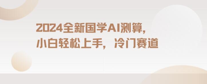 2024国学AI测算，小白轻松上手，长期蓝海项目【揭秘】 - 白戈学堂-<a href=