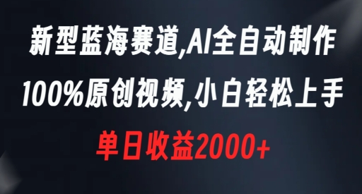 新型蓝海赛道，AI全自动制作，100%原创视频，小白轻松上手，单日收益2000+【揭秘】 - 白戈学堂-<a href=