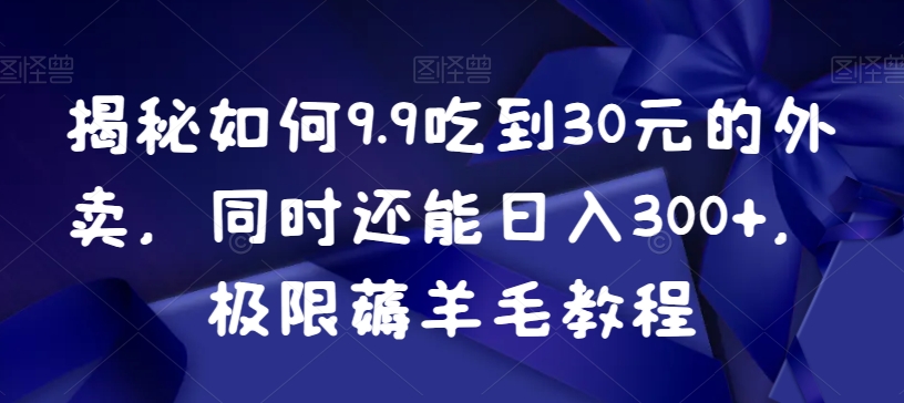 揭秘如何9.9吃到30元的外卖，同时还能日入300+，极限薅羊毛教程 - 白戈学堂-<a href=