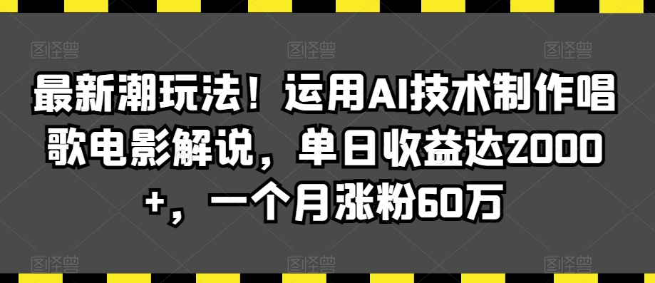 最新潮玩法！运用AI技术制作唱歌电影解说，单日收益达2000+，一个月涨粉60万 - 白戈学堂-<a href=