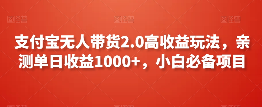 支付宝无人带货2.0高收益玩法，亲测单日收益1000+，小白必备项目 - 白戈学堂-<a href=