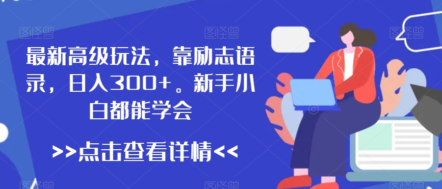 最新高级玩法，靠励志语录，日入300+，新手小白都能学会 - 白戈学堂-<a href=