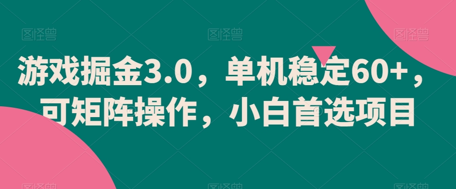 游戏掘金3.0，单机稳定60+，可矩阵操作，小白首选项目 - 白戈学堂-<a href=