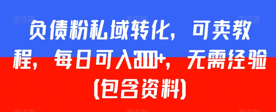 负债粉私域转化，可卖教程，每日可入2000+，无需经验（包含资料） - 白戈学堂-<a href=