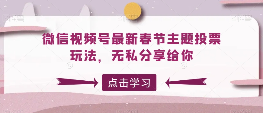 微信视频号最新春节主题投票玩法，无私分享给你 - 白戈学堂-<a href=