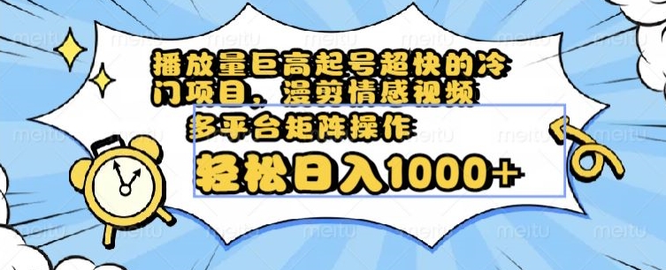 播放量巨高起号超快的冷门项目，漫剪情感视频，可多平台矩阵操作，轻松日入1000+【揭秘】 - 白戈学堂-<a href=