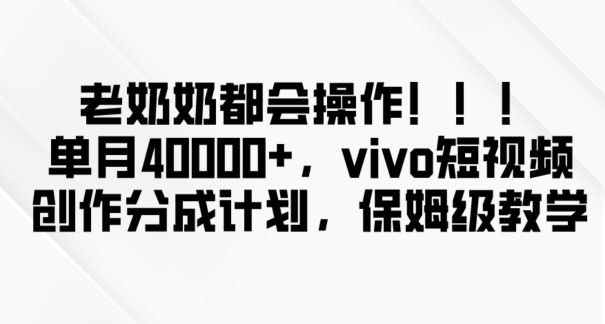 老奶奶都会操作，新平台无脑操作，单月40000+，vivo短视频创作分成计划【揭秘】 - 白戈学堂-<a href=