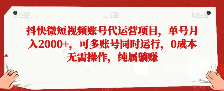 抖快微短视频账号代运营项目，单号月入2000+，可多账号同时运行，0成本无需操作，纯属躺赚【揭秘】 - 白戈学堂-<a href=