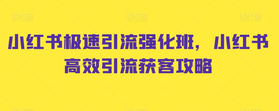 小红书极速引流强化班，小红书高效引流获客攻略 - 白戈学堂-<a href=