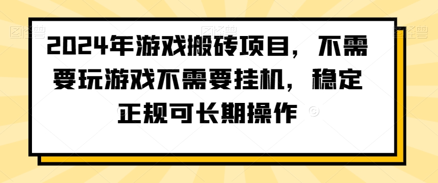 2024年游戏搬砖项目，不需要玩游戏不需要挂机，稳定正规可长期操作 - 白戈学堂-<a href=