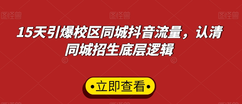 15天引爆校区同城抖音流量，认清同城招生底层逻辑 - 白戈学堂-<a href=