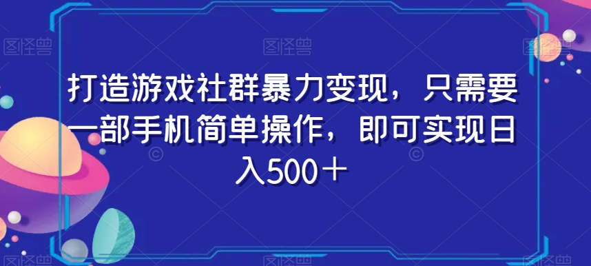 打造游戏社群暴力变现，只需要一部手机简单操作，即可实现日入500＋【揭秘】 - 白戈学堂-<a href=