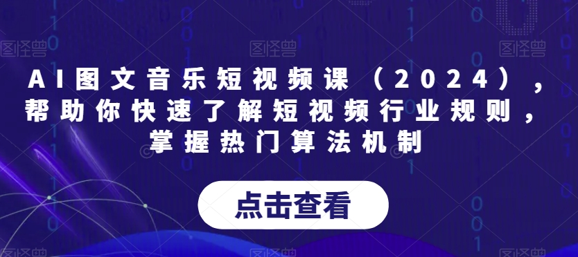 AI图文音乐短视频课（2024）,帮助你快速了解短视频行业规则，掌握热门算法机制 - 白戈学堂-<a href=