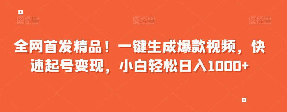 全网首发精品！一键生成爆款视频，快速起号变现，小白轻松日入1000+【揭秘】 - 白戈学堂-<a href=