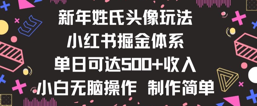 新年姓氏头像新玩法，小红书0-1搭建暴力掘金体系，小白日入500零花钱【揭秘】 - 白戈学堂-<a href=