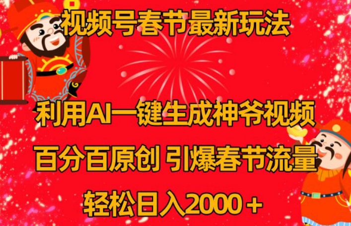 视频号春节最新玩法，利用AI一键生成财神爷视频，百分百原创，引爆春节流量，轻松日入2000＋ - 白戈学堂-<a href=