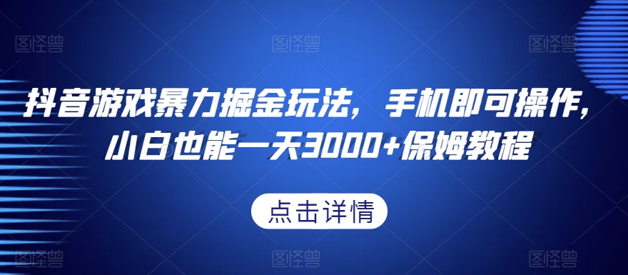 抖音游戏暴力掘金玩法，手机即可操作，小白也能一天3000+保姆教程【揭秘】 - 白戈学堂-<a href=