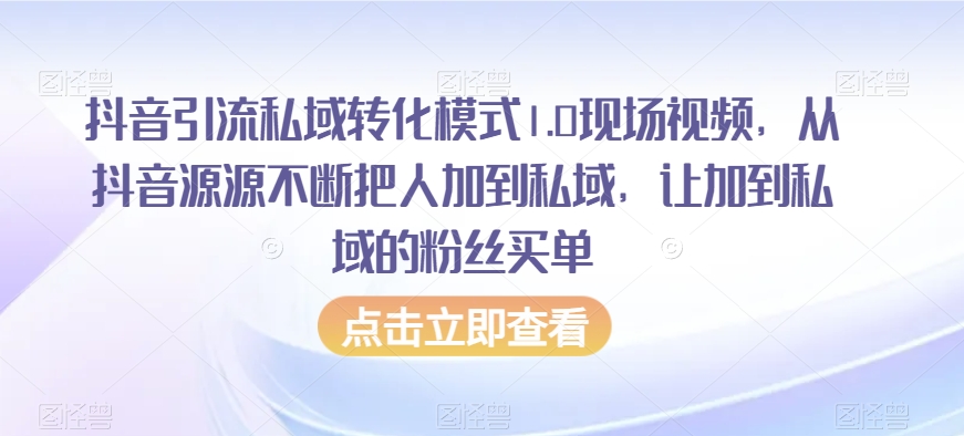 抖音引流私域转化模式1.0现场视频，从抖音源源不断把人加到私域，让加到私域的粉丝买单 - 白戈学堂-<a href=