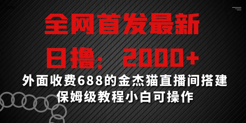 全网首发最新，日撸2000+，外面收费688的金杰猫直播间搭建，保姆级教程小白可操作 - 白戈学堂-<a href=