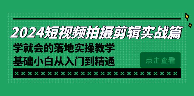 （8866期）2024短视频拍摄剪辑实操篇，学就会的落地实操教学，基础小白从入门到精通 - 白戈学堂-<a href=