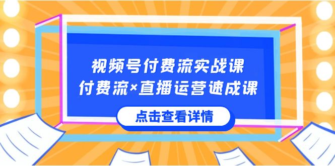 （8639期）视频号付费流实战课，付费流×直播运营速成课，让你快速掌握视频号核心运.. - 白戈学堂-<a href=