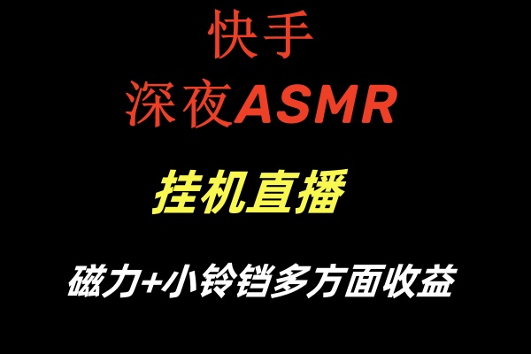 快手深夜ASMR挂机直播磁力+小铃铛多方面收益 - 白戈学堂-<a href=