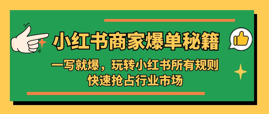 （5220期）小红书·商家爆单秘籍：一写就爆，玩转小红书所有规则，快速抢占行业市场 - 白戈学堂-<a href=