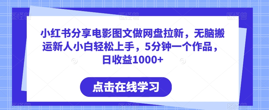 小红书分享电影图文做网盘拉新，无脑搬运新人小白轻松上手，5分钟一个作品，日收益1000+ - 白戈学堂-<a href=