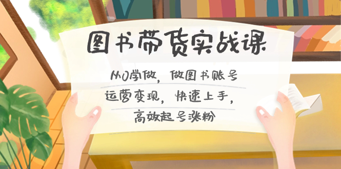 （8685期）图书带货实战课2.0，从0学做，做图书账号运营变现，快速上手，高效起号涨粉 - 白戈学堂-<a href=