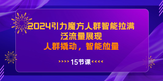 （8736期）2024引力魔方人群智能拉满，泛流量展现，人群撬动，智能放量 - 白戈学堂-<a href=