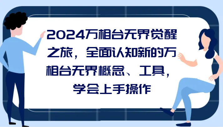 2024万相台无界觉醒之旅，全面认知新的万相台无界概念和工具，学会上手操作 - 白戈学堂-<a href=