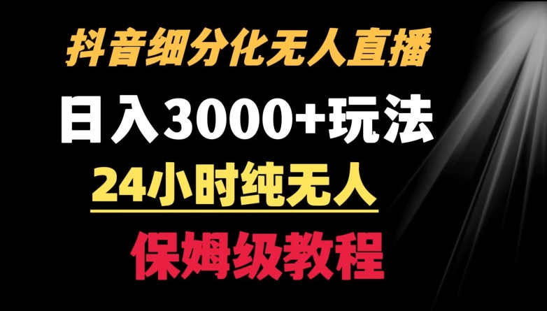 靠抖音细分化赛道无人直播，针对宝妈，24小时纯无人，日入3000+的玩法 - 白戈学堂-<a href=