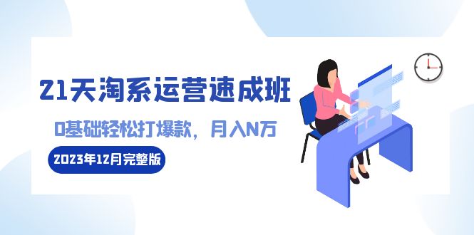 （8910期）21天淘系运营-速成班2023年12月完整版：0基础轻松打爆款，月入N万-110节课 - 白戈学堂-<a href=