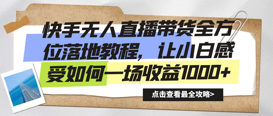 （8676期）快手无人直播带货全方位落地教程，让小白感受如何一场收益1000+ - 白戈学堂-<a href=