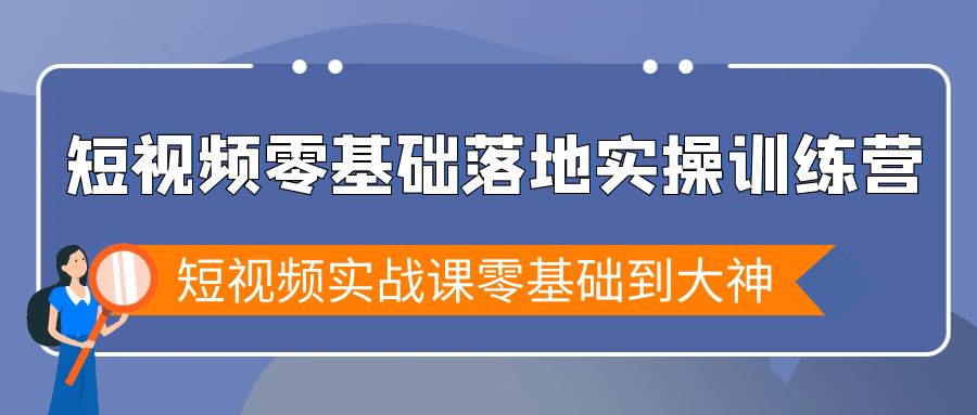 （9051期）短视频零基础落地实战特训营，短视频实战课零基础到大神 - 白戈学堂-<a href=